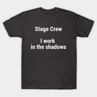 Stage Crew, I work in the shadows White T-Shirt